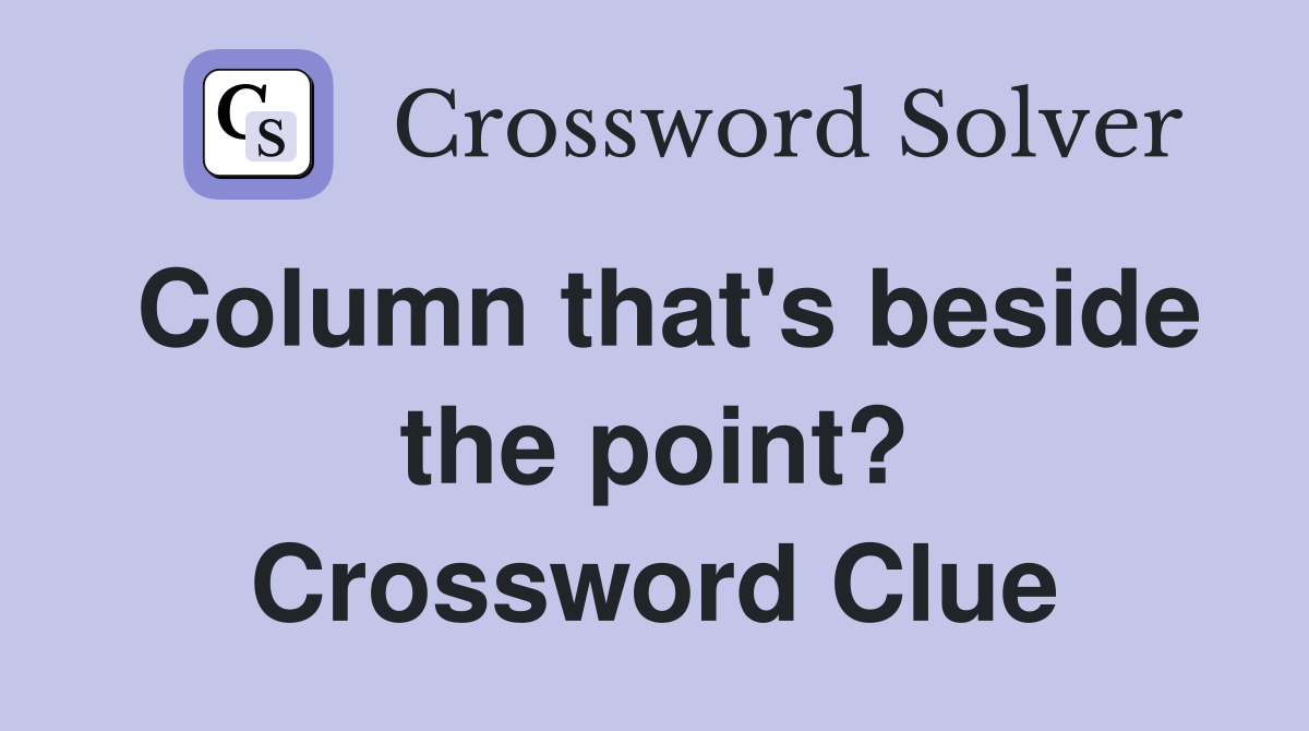 Column that's beside the point? Crossword Clue