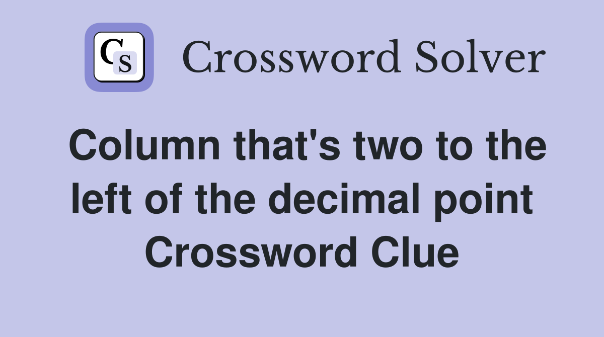 Column that's two to the left of the decimal point Crossword Clue