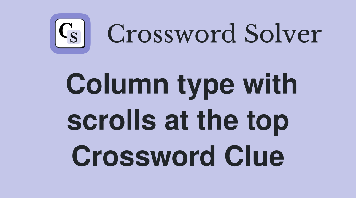 Column type with scrolls at the top Crossword Clue