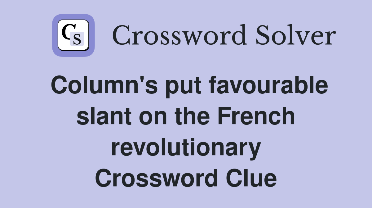 Column's put favourable slant on the French revolutionary Crossword Clue