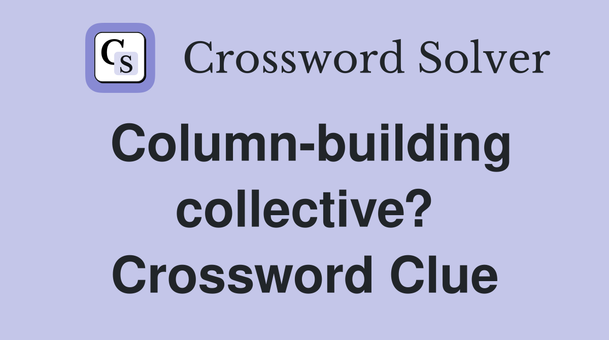 Column-building collective? Crossword Clue