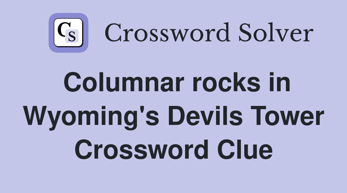 Columnar rocks in Wyoming's Devils Tower Crossword Clue