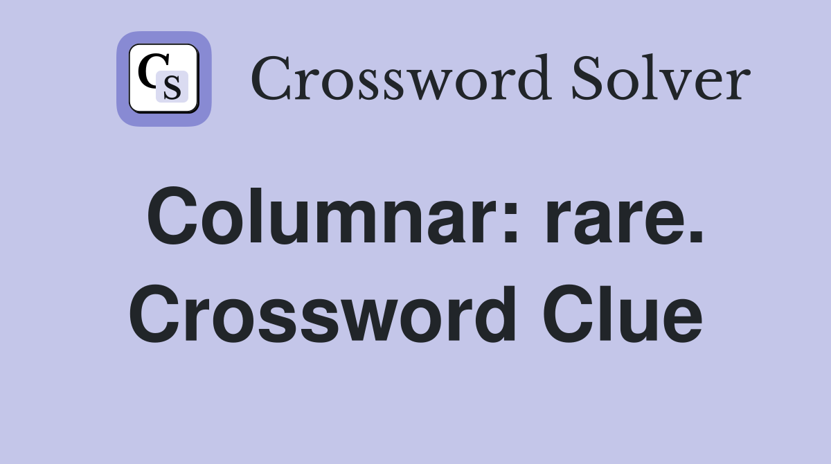 Columnar: rare. Crossword Clue