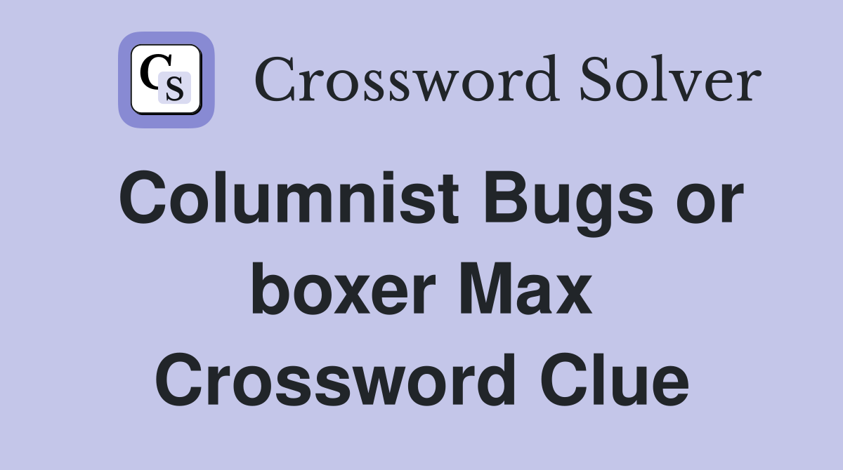 Columnist Bugs or boxer Max Crossword Clue
