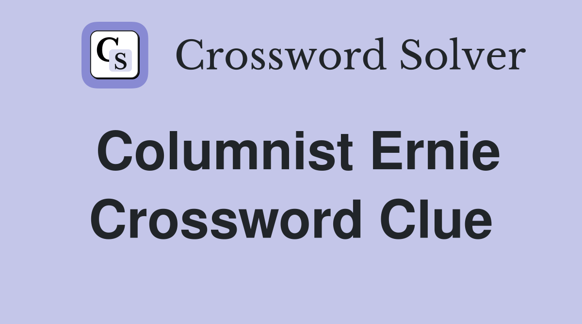 Columnist Ernie Crossword Clue