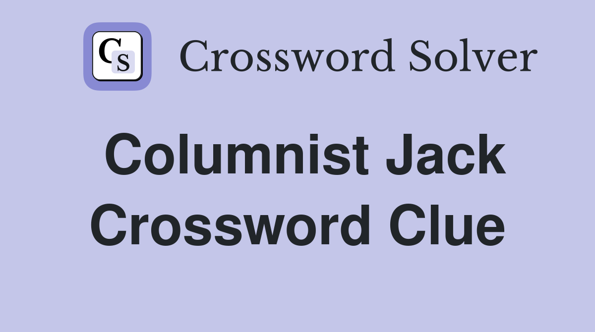 Columnist Jack Crossword Clue