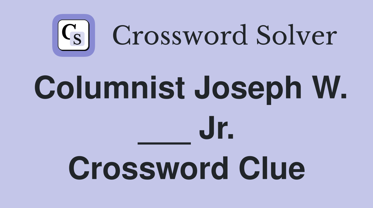 Columnist Joseph W. ___ Jr. Crossword Clue