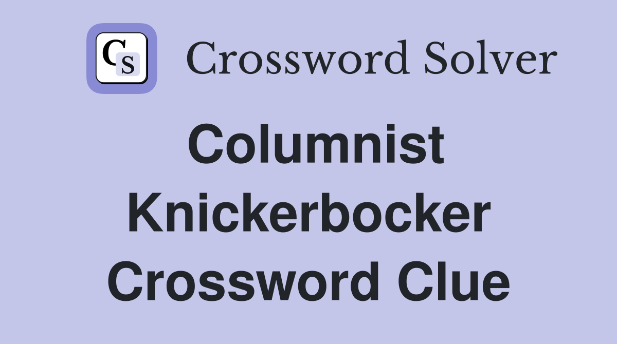 Columnist Knickerbocker Crossword Clue