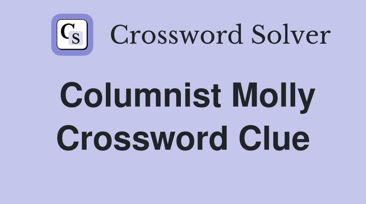 Columnist Molly Crossword Clue