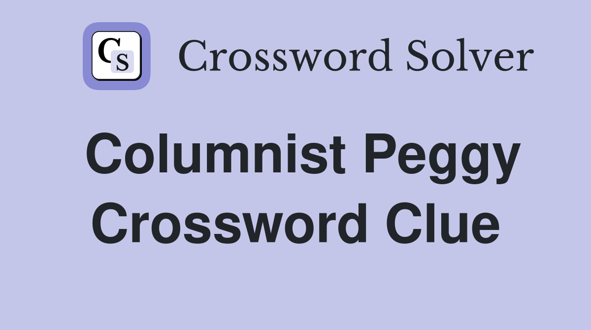 Columnist Peggy Crossword Clue