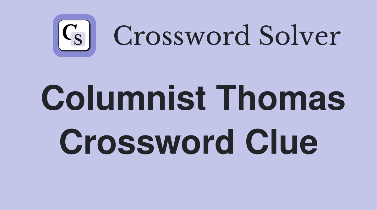 Columnist Thomas Crossword Clue