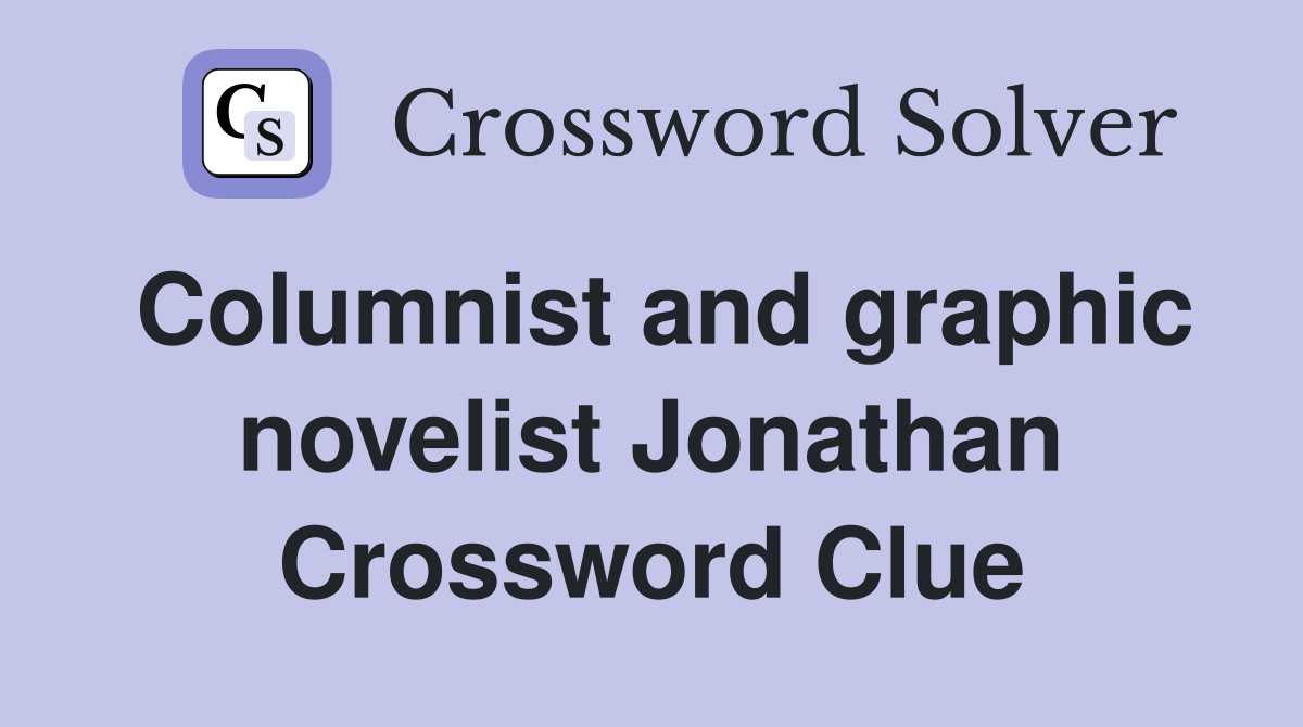 Columnist and graphic novelist Jonathan Crossword Clue