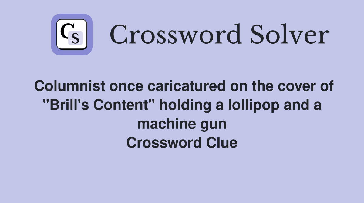 Columnist once caricatured on the cover of "Brill's Content" holding a lollipop and a machine gun Crossword Clue