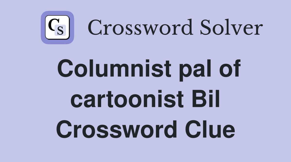 Columnist pal of cartoonist Bil Crossword Clue