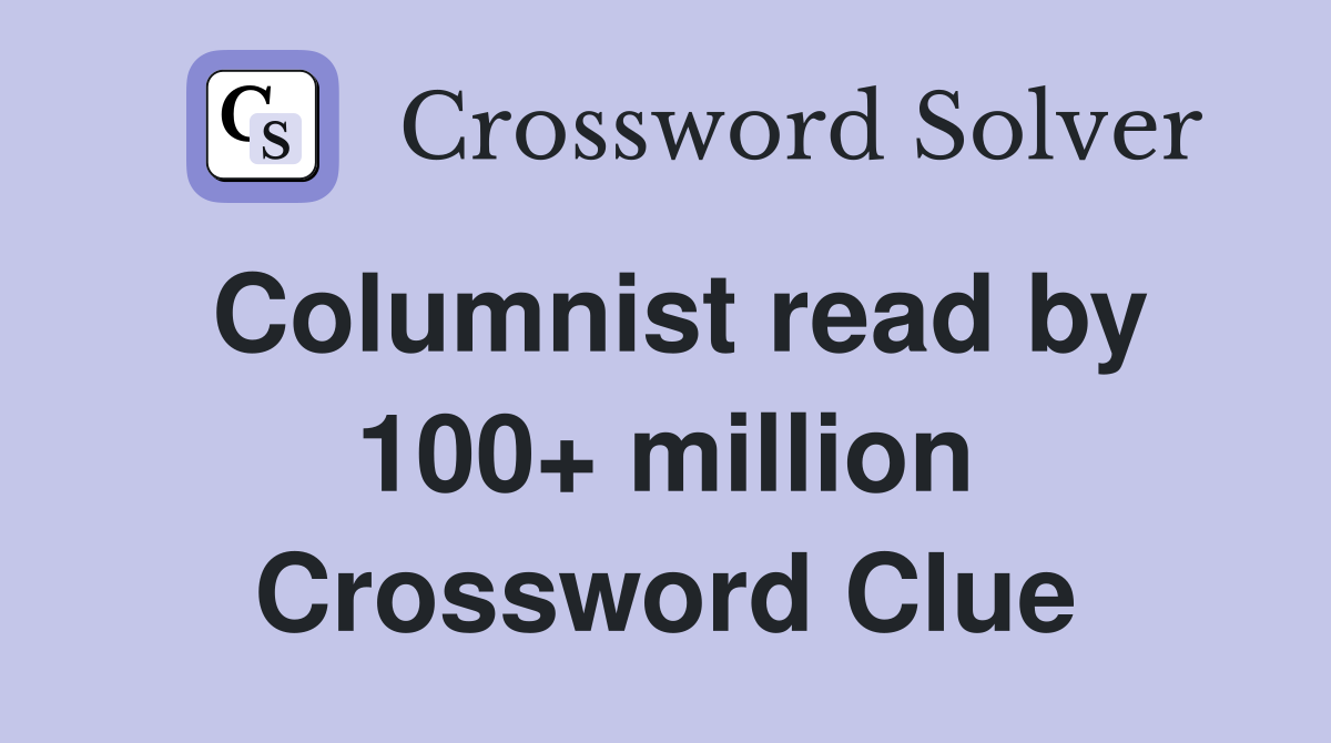 Columnist read by 100+ million Crossword Clue