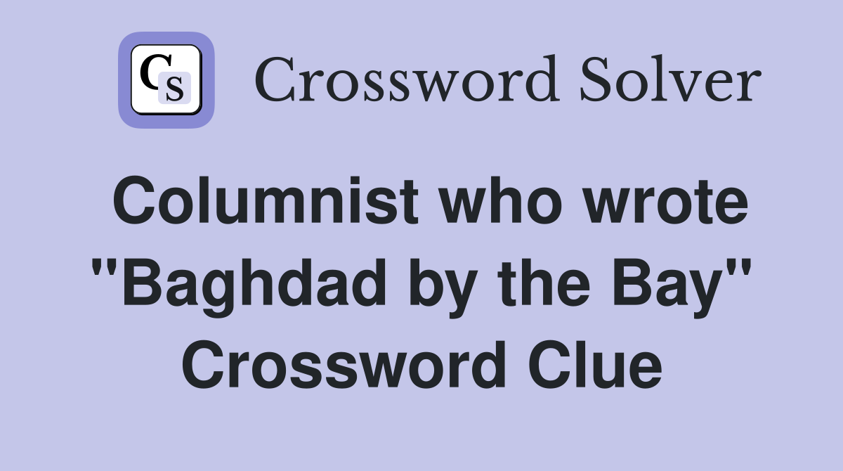 Columnist who wrote "Baghdad by the Bay" Crossword Clue