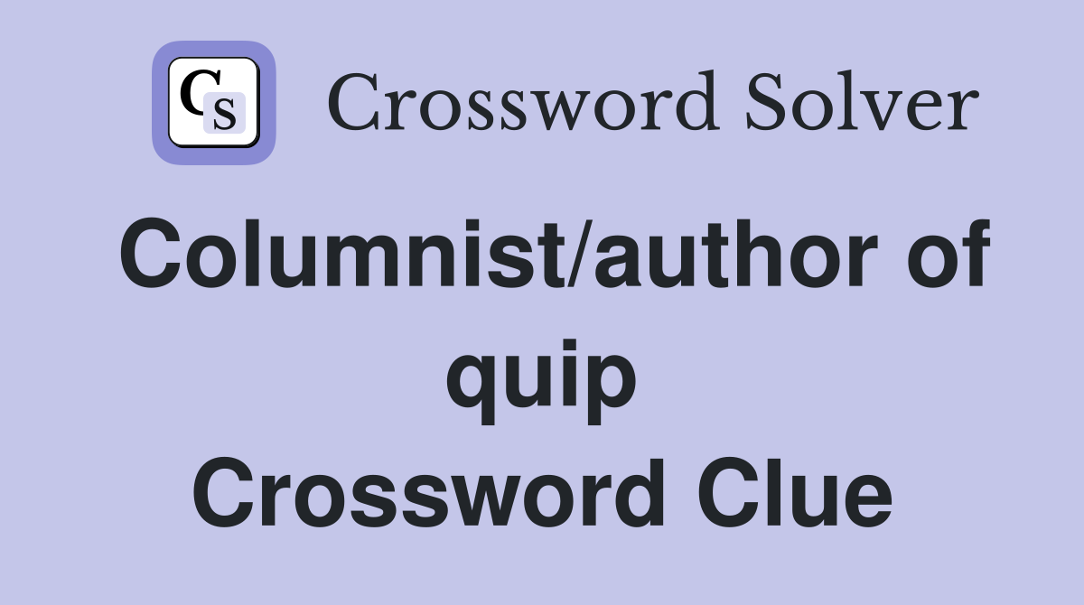 Columnist/author of quip Crossword Clue