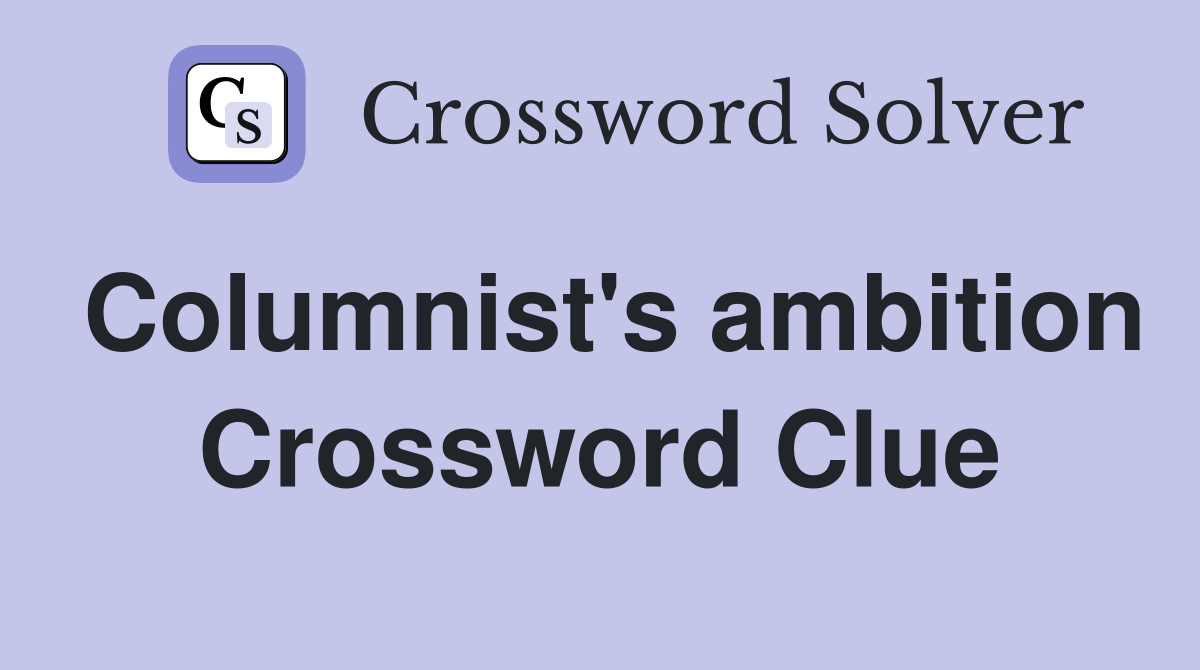 Columnist's ambition Crossword Clue