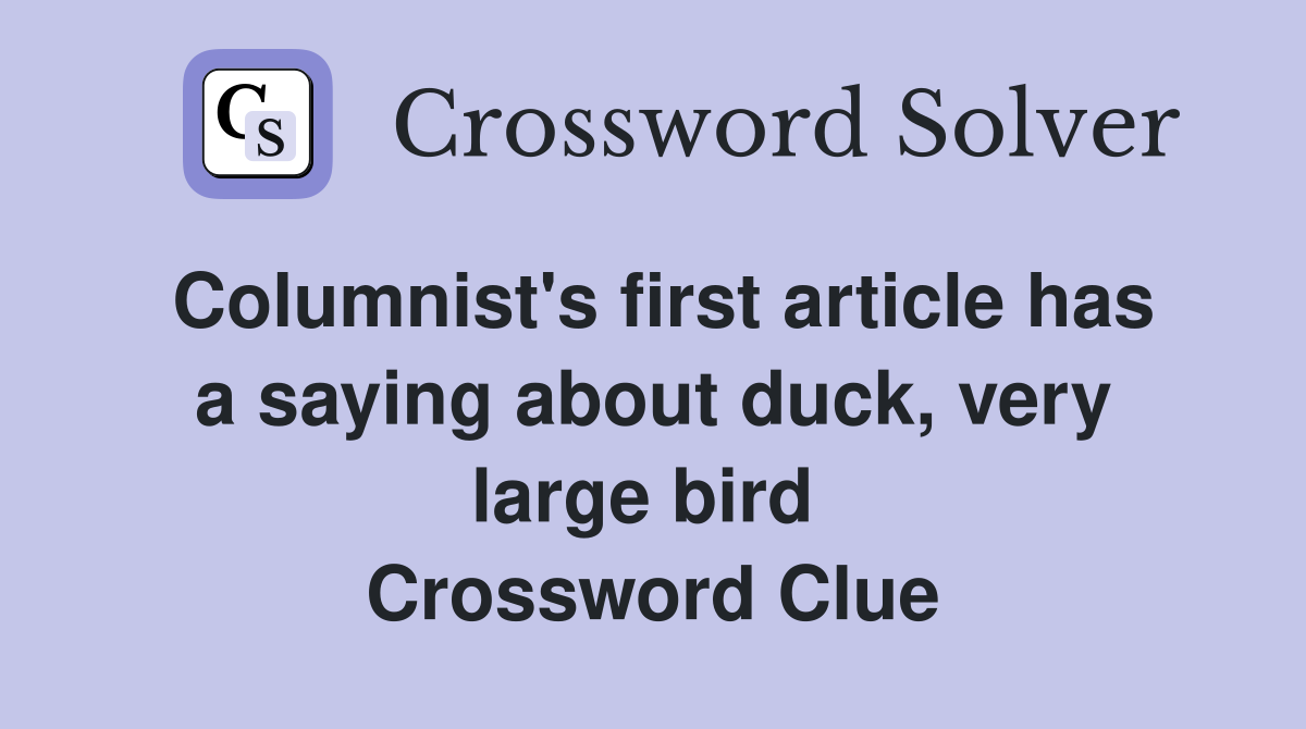 Columnist's first article has a saying about duck, very large bird  Crossword Clue