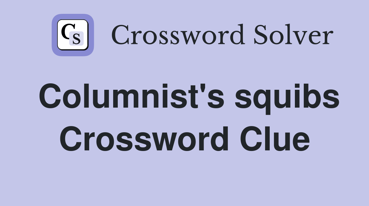 Columnist's squibs Crossword Clue