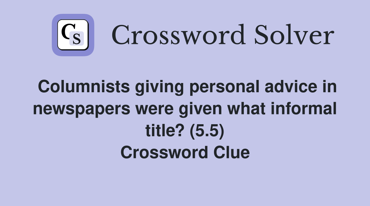 Columnists giving personal advice in newspapers were given what informal title? (5.5) Crossword Clue