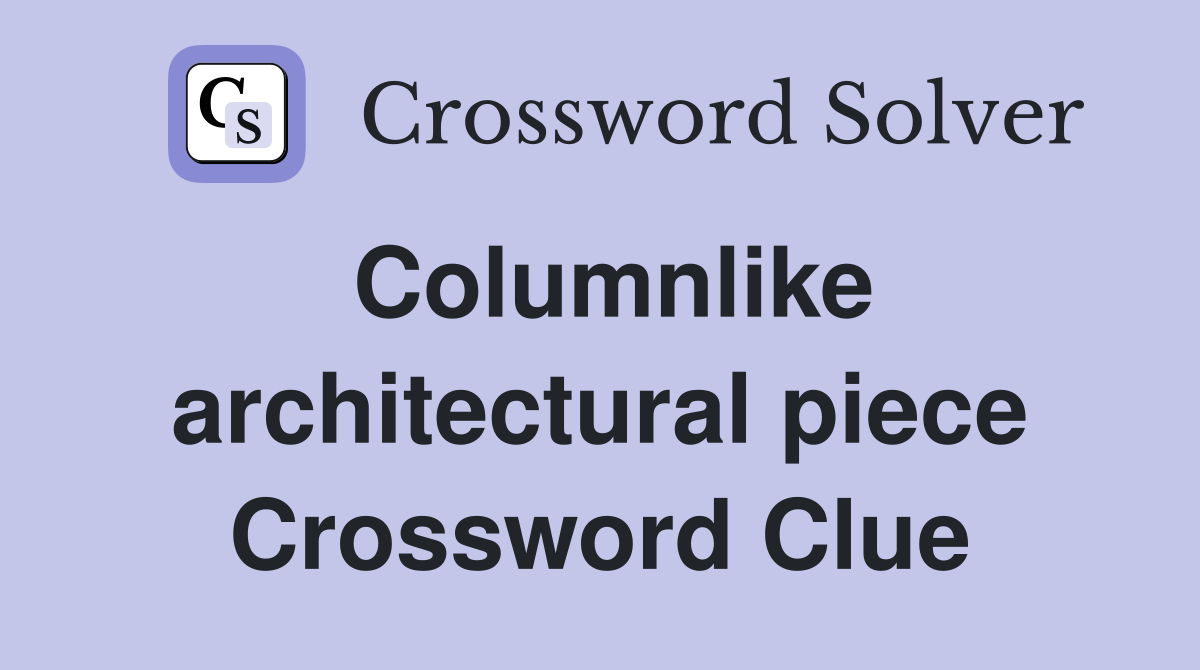Columnlike architectural piece Crossword Clue