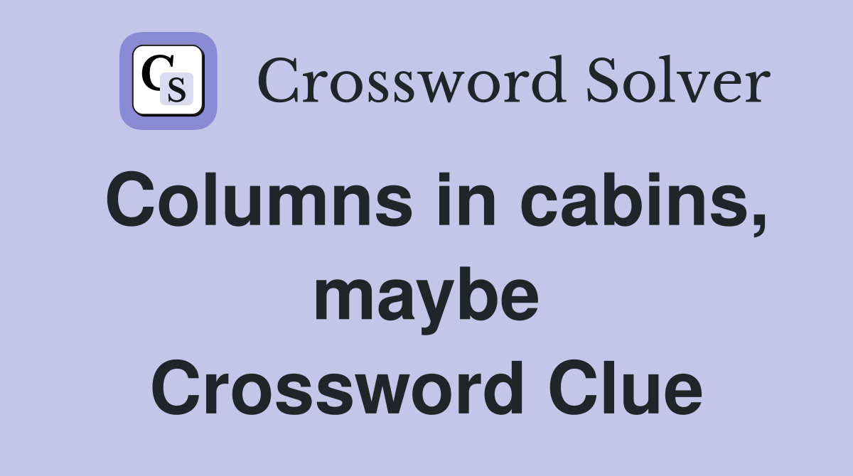 Columns in cabins, maybe Crossword Clue