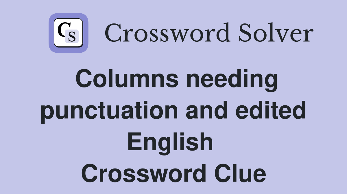 Columns needing punctuation and edited English  Crossword Clue