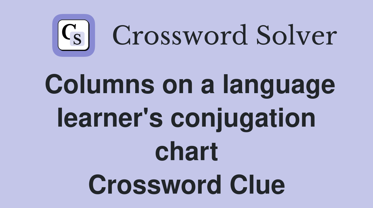 Columns on a language learner's conjugation chart Crossword Clue
