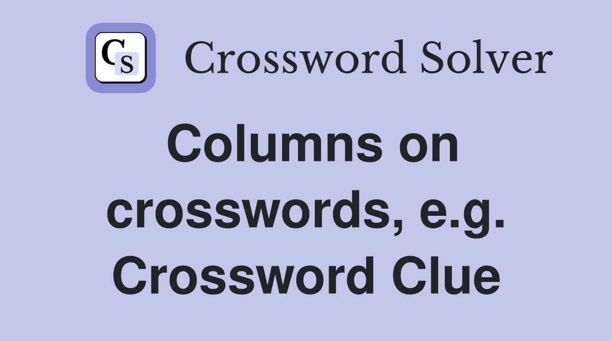 Columns on crosswords, e.g. Crossword Clue