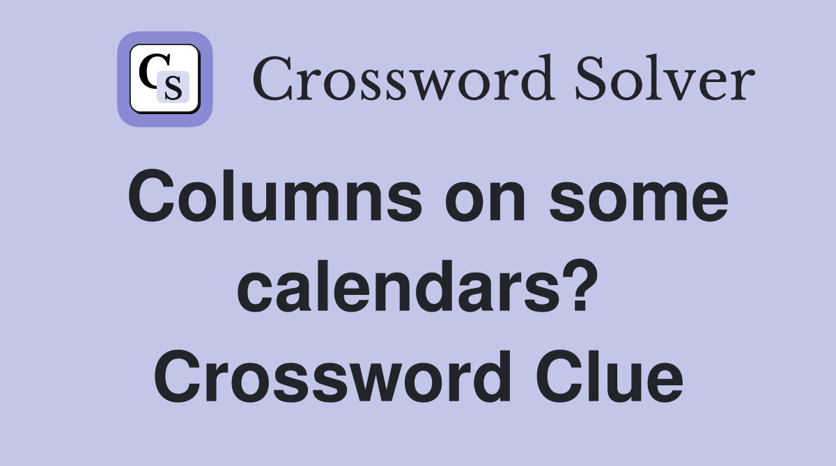 Columns on some calendars? Crossword Clue