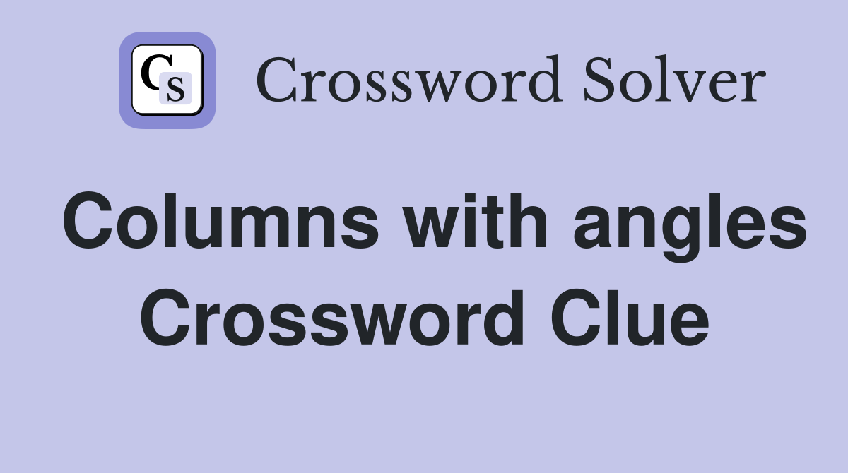 Columns with angles Crossword Clue