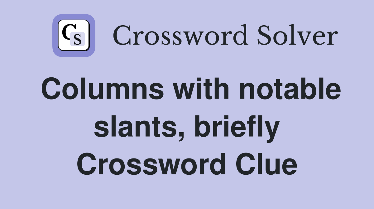 Columns with notable slants, briefly Crossword Clue