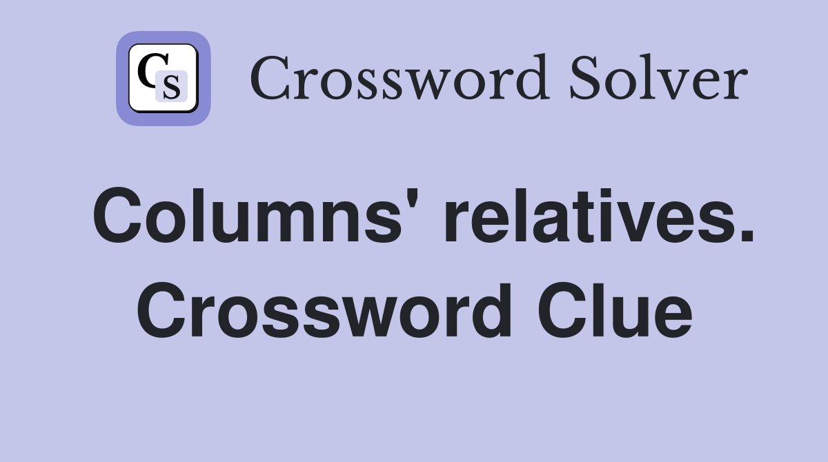 Columns' relatives. Crossword Clue