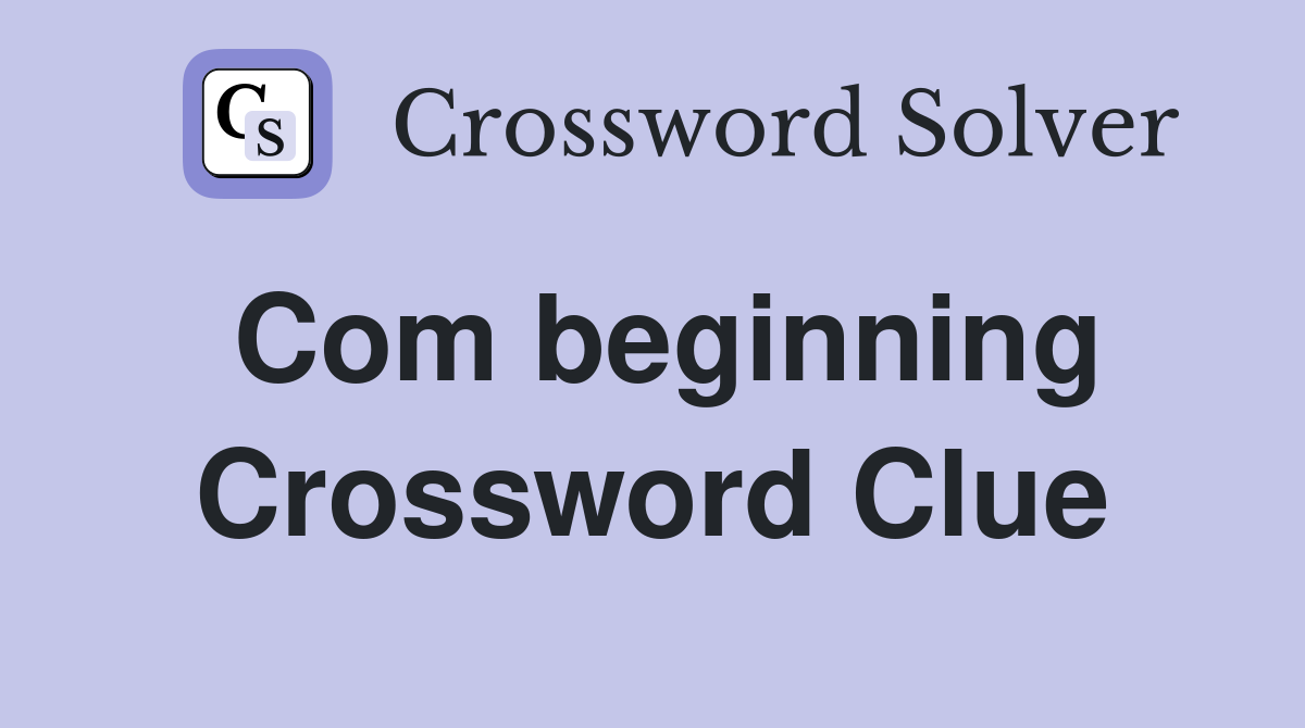 Com beginning Crossword Clue