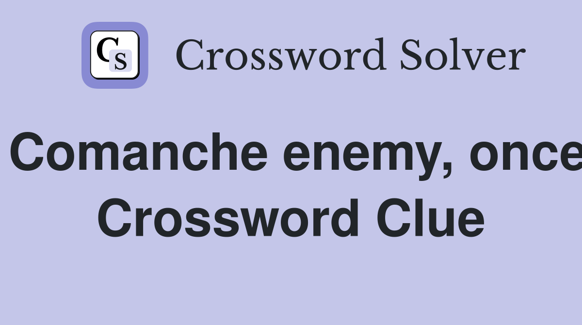 Comanche enemy, once Crossword Clue