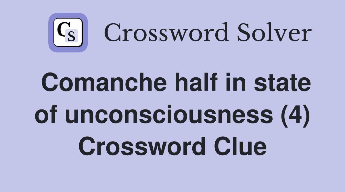 Comanche half in state of unconsciousness (4) Crossword Clue