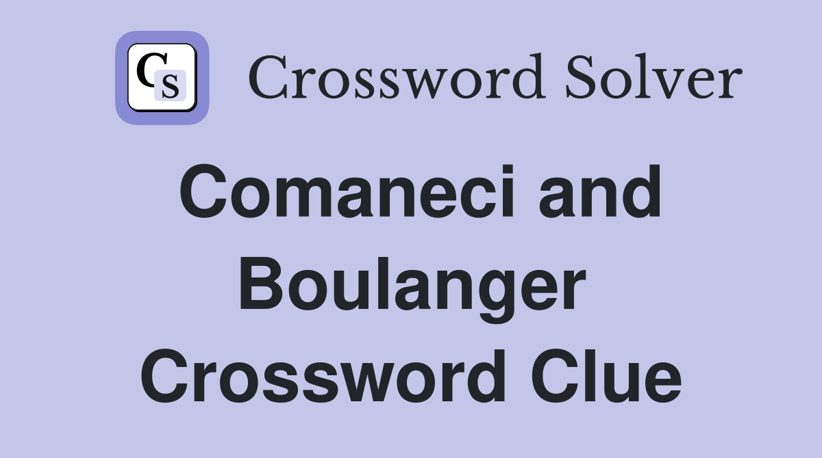 Comaneci and Boulanger Crossword Clue