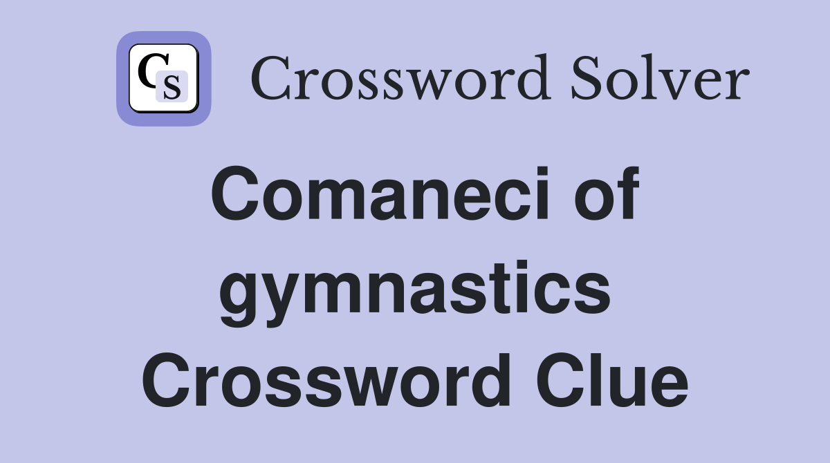 Comaneci of gymnastics Crossword Clue