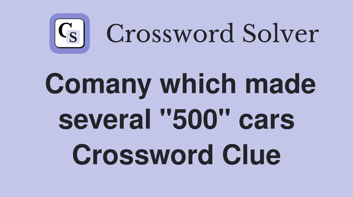 Comany which made several "500" cars Crossword Clue