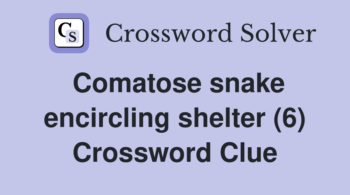 Comatose snake encircling shelter (6) Crossword Clue