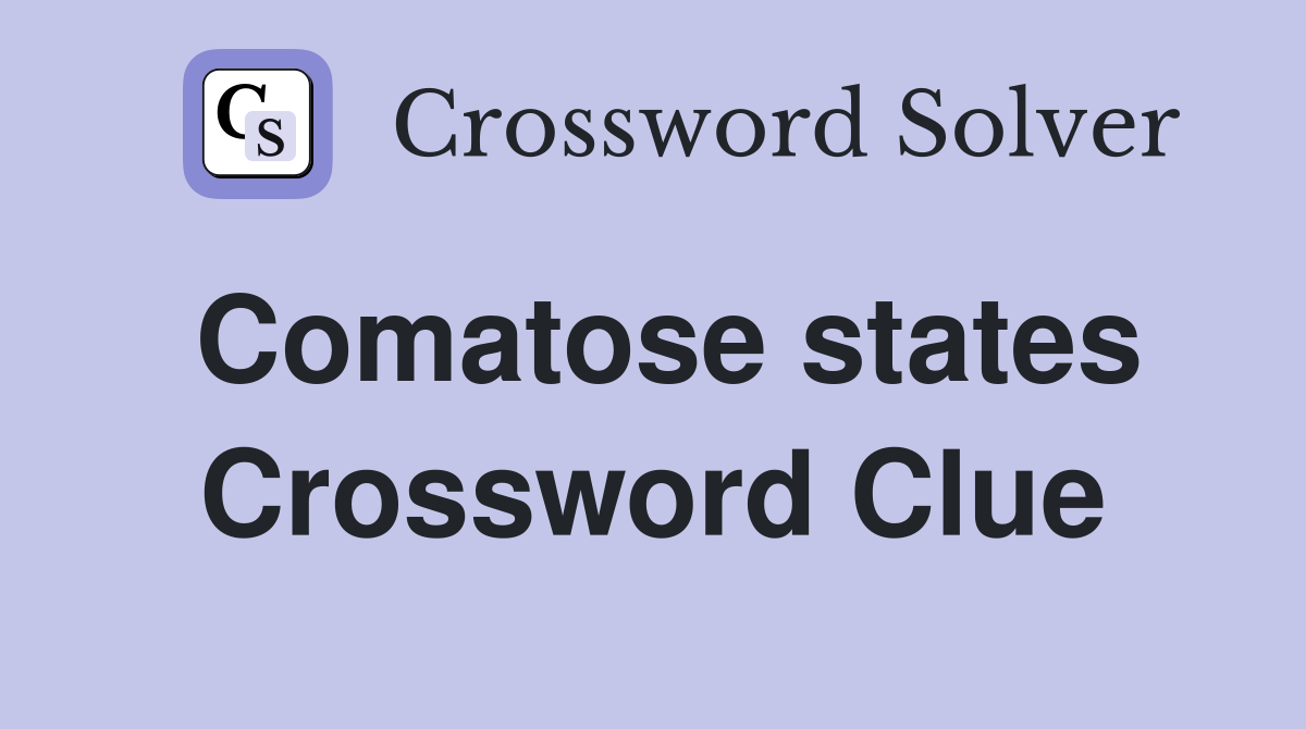 Comatose states Crossword Clue