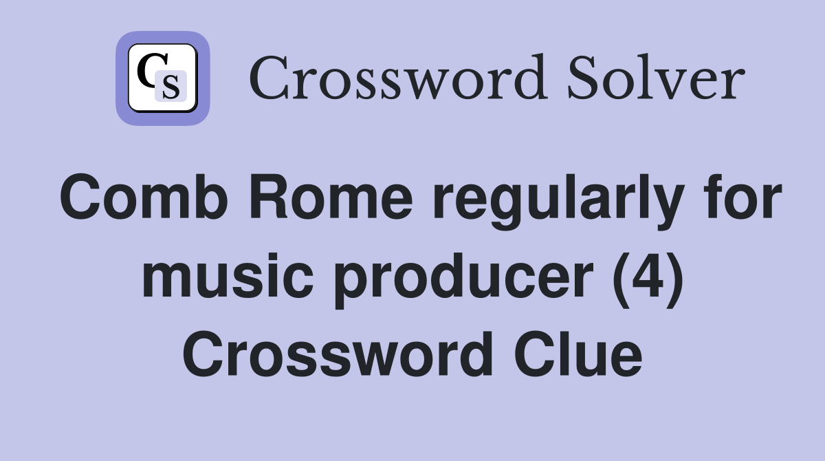 Comb Rome regularly for music producer (4) Crossword Clue