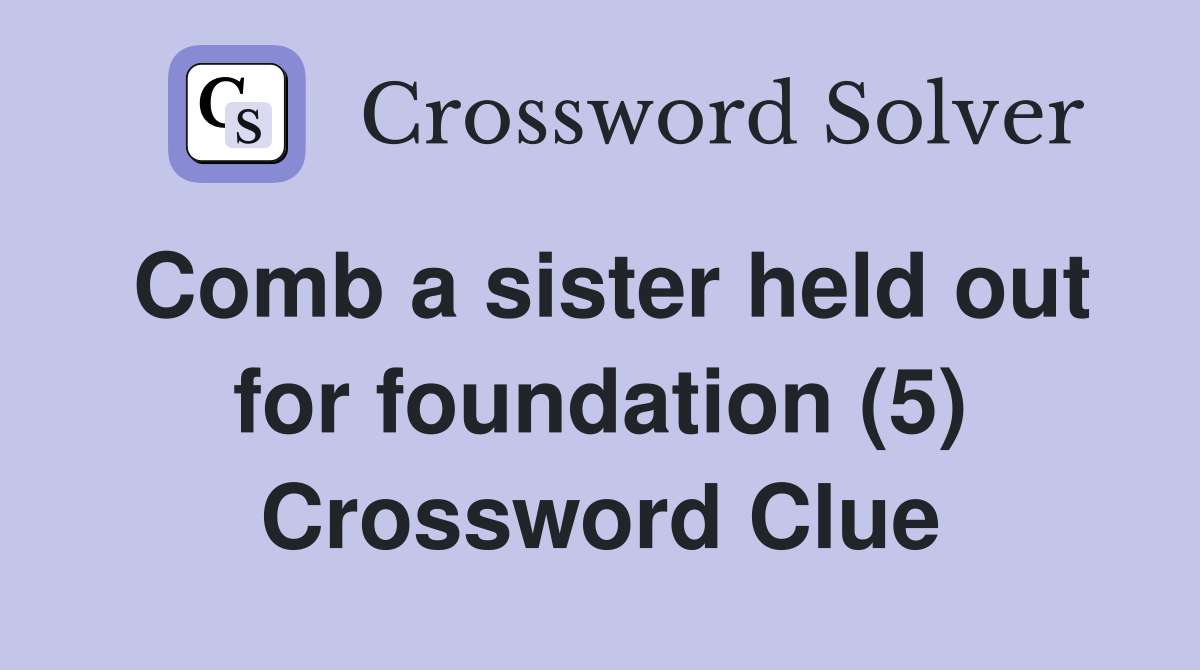 Comb a sister held out for foundation (5) Crossword Clue