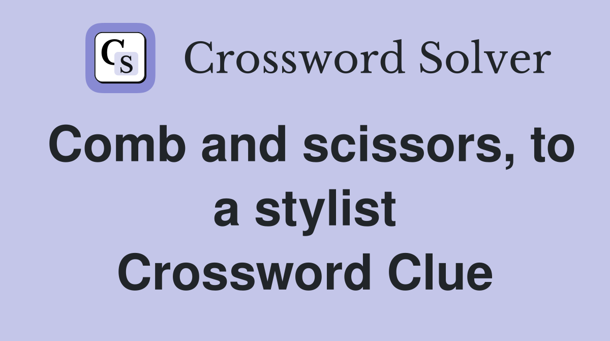 Comb and scissors, to a stylist Crossword Clue