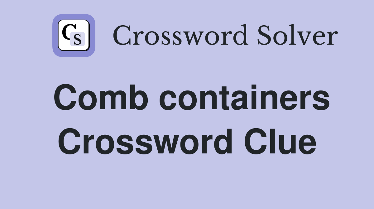 Comb containers Crossword Clue