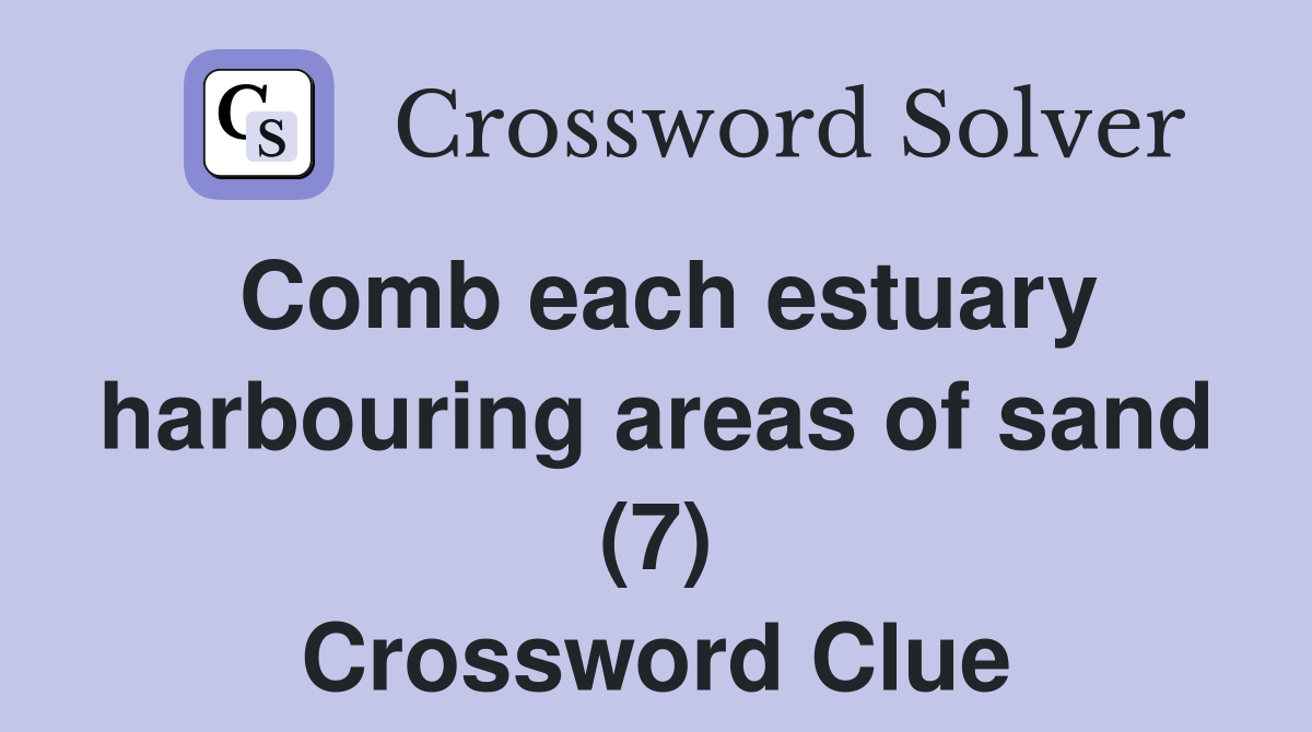 Comb each estuary harbouring areas of sand (7) Crossword Clue