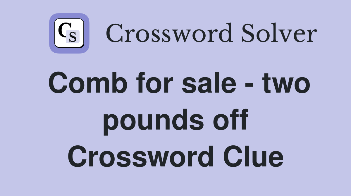 Comb for sale - two pounds off Crossword Clue