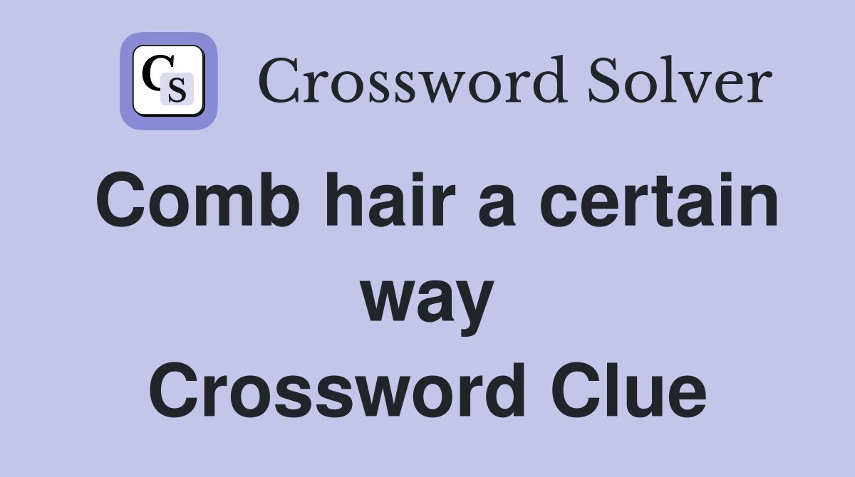 Comb hair a certain way Crossword Clue