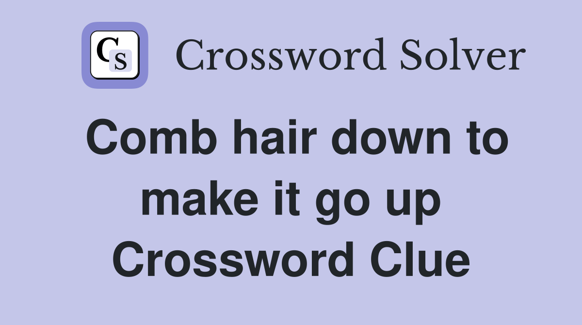 Comb hair down to make it go up Crossword Clue